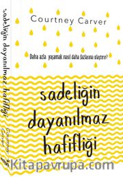 Sadeliğin Dayanılmaz Hafifliği <br /> Daha Azla Yaşamak Nasıl Daha Fazlasına Ulaştırır ?