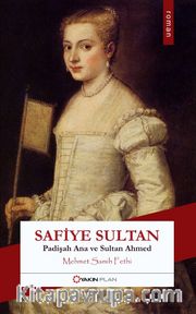 Safiye Sultan <br /> Padişah Ana ve Sultan Ahmed