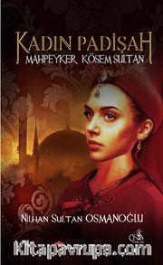 Kadın Padişah Mahpeyker Kösem Sultan