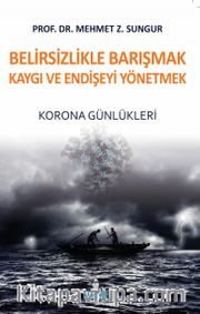 Belirsizlikle Barışmak Kaygı ve Endişeyi Yönetmek <br /> Korona Günlükleri