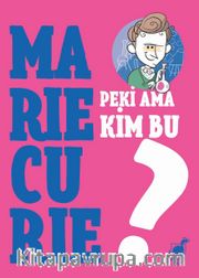 Peki Ama Kim Bu Marie Curie? 