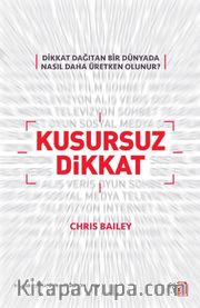 Kusursuz Dikkat <br /> Dikkat Dağıtan Bir Dünyada Nasıl Daha Üretken Olunur?