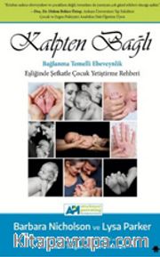 Kalpten Bağlı <br /> Bağlanma Temelli Ebeveynlik Eşliğinde Şefkatle Çocuk Yetiştirme Rehberi