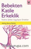 Bebekten Katile Erkeklik: Kadına Şiddet Uygulayan Erkekler
