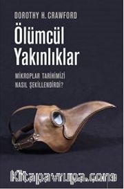 Ölümcül Yakınlıklar <br /> Mikroplar Tarihimizi Nasıl Şekillendirdi?