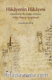 Hikayenin Hikayesi <br /> Osmanlı’da Bir Kadın Anlatısı Afife Hanım Sergüzeşti