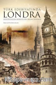 Türk Edebiyatında Londra <br /> Oksidentalizm Merkezli Bir Okuma Denemesi