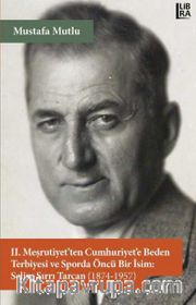 II. Meşrutiyet’ten Cumhuriyet’e Beden Terbiyesi ve Sporda Öncü Bir İsim: Selim Sırrı Tarcan (1874-1957)