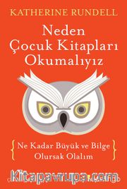 Neden Çocuk Kitapları Okumalıyız <br /> Ne Kadar Büyük ve Bilge Olursak Olalım