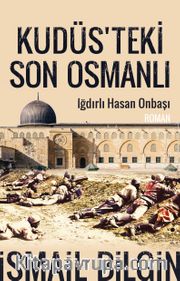 Kudüsteki Son Osmanlı Iğdırlı Hasan Onbaşı