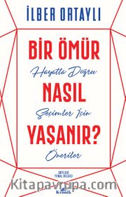 Bir Ömür Nasıl Yaşanır? <br /> Hayatta Doğru Seçimler İçin Öneriler