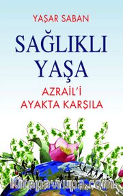 Sağlıklı Yaşa <br /> Azraili Ayakta Karşıla