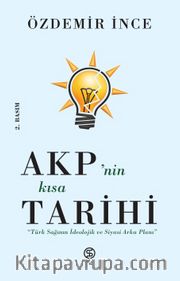AKP’nin Kısa Tarihi <br /> Türk Sağının İdeolojik ve Siyasi Arka Planı