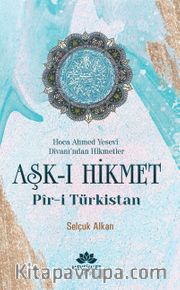 Hoca Ahmed Yesevi Divanı’ndan Hikmetler Aşk-ı Hikmet Pir-i Türkistan