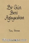 Bir Gün Beni Ağlayacaksın