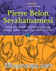 Pierre Belon Seyahatnamesi <br /> İstanbul ve Anadolu Gözlemleri (1546-1549) Antakya, Adana, Konya, Afyon, Kütahya, Bursa