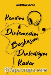 Kendimi Dinlemedim Başkasını Dinlediğim Kadar