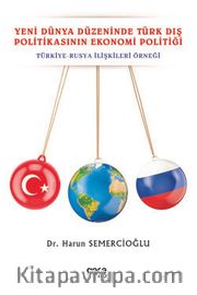 Yeni Dünya Düzeninde Türk Dış Politikasının Ekonomi Politiği <br /> Türkiye-Rusya İlişkileri Örneği