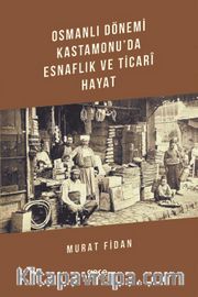 Osmanlı Dönemi Kastamonu'da Esnaflık ve Ticari Hayat