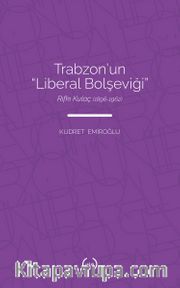 Trabzon’un “Liberal Bolşeviği ”: Rıfkı Kulaç (1896-1962)