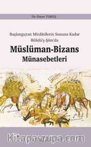 Başlangıçtan Mirdasilerin Sonuna Kadar Biladü'ş-Şam'da Müslüman-Bizans Münasebetleri