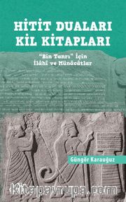 Hitit Duaları Kil Kitapları <br /> "Bin Tanrı" İçin İlahi ve Münacatlar