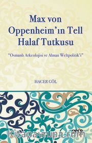 Max Von Oppenheim'in Tell Halaf Tutkusu <br /> Osmanlı Arkeolojisi ve Alman Weltpolitik’i