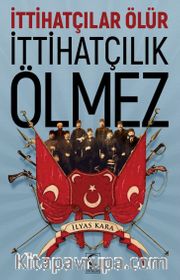 İttihatçılar Ölür İttihatçılık Ölmez