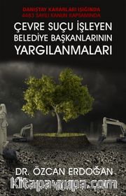 Danıştay Kararları Işığında 4483 Sayılı Kanun Kapasamında Çevre Suçu İşleyen Belediye Başkalarının Yargılanmaları
