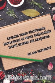 Sakarya Yemek Kültürünün İncelenmesi ve Yemek Tariflerinin Tespiti Üzerine Bir Araştırma
