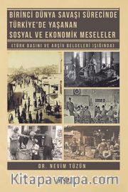 Birinci Dünya Savaşı Sürecinde Türkiye'de Yaşanan Sosyal ve Ekonomik Meseleler <br /> Türk Basını ve Arşiv Belgeleri Işığında