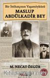 Maslup Abdülkadir Bey & Bir İttihatçının Biyografisi