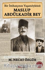 Maslup Abdülkadir Bey <br /> Bir İttihatçının Biyografisi