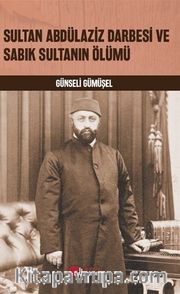 Sultan Abdülaziz Darbesi ve Sabık Sultanın Ölümü