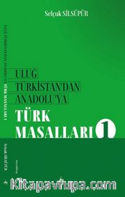 Uluğ Türkistan’dan Anadolu’ya Türk Masalları 1