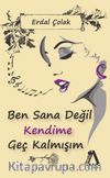 Ben Sana Değil Kendime Geç Kalmışım