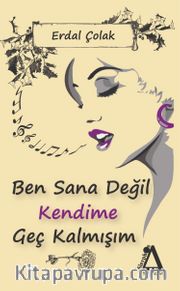 Ben Sana Değil Kendime Geç Kalmışım