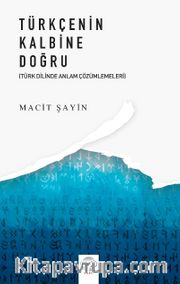 Türkçenin Kalbine Doğru (Türk Dilinde Anlam Çözümlemeleri)