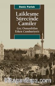 Laikleşme Sürecinde Camiler <br /> Geç Osmanlı’dan Erken Cumhuriyet’e