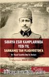 Sibirya Esir Kamplarında Yedi Yıl Sarıkamış’tan Vladivostok’a Dr. Yusuf İzzettin Bey’in Anıları