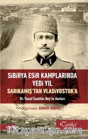 Sibirya Esir Kamplarında Yedi Yıl Sarıkamış’tan Vladivostok’a Dr. Yusuf İzzettin Bey’in Anıları