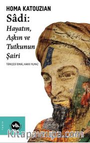 Sadi - Hayatın Aşkın ve Tutkunun Şairi