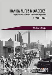 İran'da Nüfuz Mücadelesi <br /> Emperyalizm II. Dünya Savaşı ve Diplomasi (1938-1953)