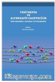 Yeni Medya ve Alternatif Gazetecilik Yeni Olanaklar, Sorunlar ve Tartışmalar