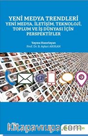 Yeni Medya Trendleri Yeni Medya, İletişim, Teknoloji Toplum ve İş Dünyası İçin Perspektifler