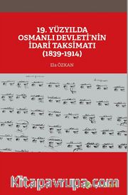 19. Yüzyılda Osmanlı Devleti’nin İdari Taksimatı (1839-1914)