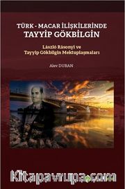 Türk-Macar İlişkilerinde Tayyip Gölbilgin / Laszlo Rasonyi ve Tayyip Gökbilgin Mektuplaşmaları