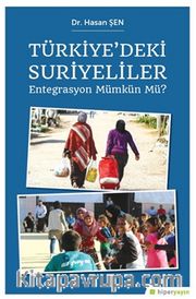 Türkiye’deki Suriyeliler Entegrasyon Mümkün mü?