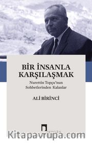Bir İnsanla Karşılaşmak <br /> Nurettin Topçu’nun Sohbetlerinden Kalanlar
