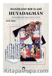 Manihaist Bir İlahi: Huyadagmān <br /> Partça, Soğdca, Eski Uygurca Metin ve Çeviri